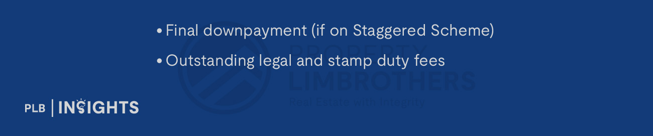 Final downpayment (if on Staggered Scheme)

Outstanding legal and stamp duty fees